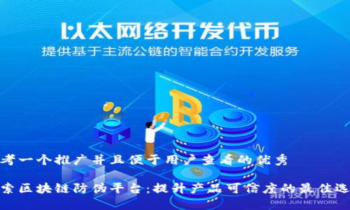 思考一个推广并且便于用户查看的优秀

探索区块链防伪平台：提升产品可信度的最佳选择