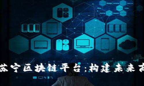 全面解析BlockX苏宁区块链平台：构建未来商业生态的新引擎