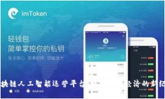区块链人工智能运营平台：开启数字经济的新纪