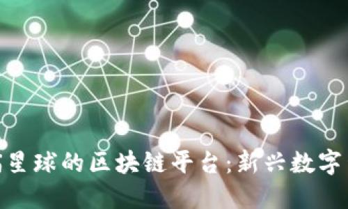 探索类似喵星球的区块链平台：新兴数字生态的崛起