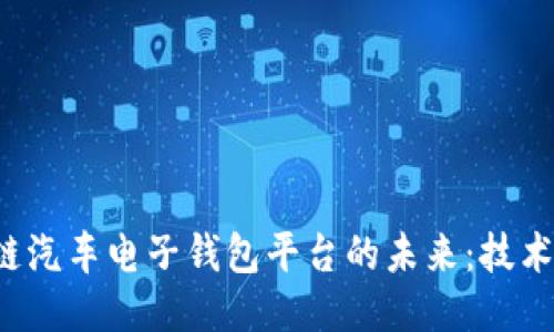 : 探索区块链汽车电子钱包平台的未来：技术、应用与挑战