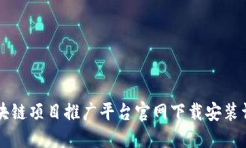 区块链项目推广平台官网下载安装详解