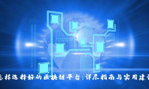 怎样选择好的区块链平台：详尽指南与实用建议