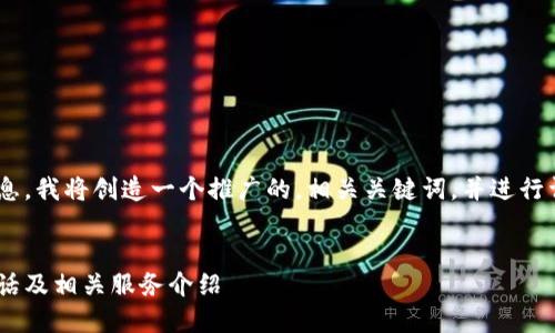 为了给您提供更完整的信息，我将创造一个推广的，相关关键词，并进行详细介绍。以下是内容框架：


四川省区块链官网平台电话及相关服务介绍