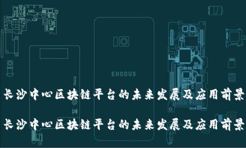 长沙中心区块链平台的未来发展及应用前景

长沙中心区块链平台的未来发展及应用前景