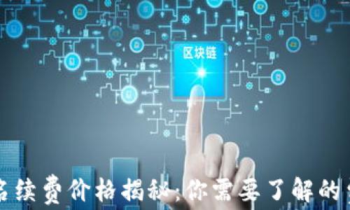 
区块链平台域名续费价格揭秘：你需要了解的费用与注意事项