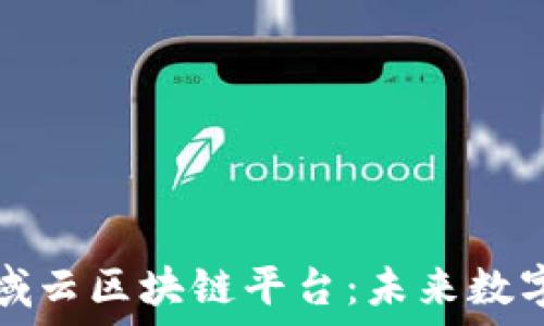   
探索迅雷星域云区块链平台：未来数字经济的引擎