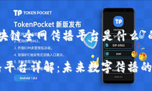 以下是关于“区块链全网传播平台是什么”的和关键词示例：

区块链全网传播平台详解：未来数字传播的新趋势