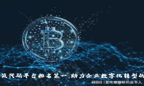 区块链低代码平台排名第一：助力企业数字化转型的新选择