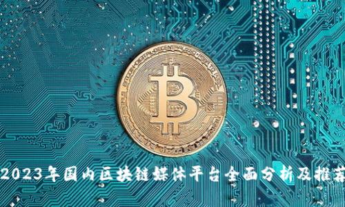 2023年国内区块链媒体平台全面分析及推荐
