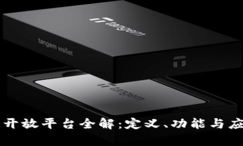 区块链开放平台全解：定义、功能与应用前景