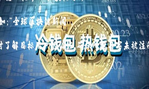 创建一个区块链资讯平台时，名字的选择非常重要，因为它可以影响用户的第一印象。以下是一些建议，帮助您更好地选择平台名字：

1. **简单易记**：名字应简短且易于拼写，让用户在搜索时更容易找到。例如：“区块链前沿”、“链讯快报”。

2. **相关性**：确保名字与区块链主题相关，能够反映出平台的核心内容和服务。例如：“链讯”、“币圈动态”。

3. **专业性**：体现出专业性和权威性，可以使用一些行业术语。例如：“区块链观察”、“数字货币资讯”。

4. **创新性**：尝试结合一些创新元素，使用新词或独特的组合。例如：“链·视界”、“区块视野”。

5. **搜索引擎（）**：考虑关键词的融合，以提高搜索引擎的可见性。例如：“全球区块链新闻”。

最终选择时，最好进行一次行业调研，看看是否有类似的平台名字，同时了解目标用户的偏好。确保所选名字未被注册，并考虑获取相应的域名和社交媒体账号，以便于品牌的推广和使用。

希望这些建议能帮助您找到合适的区块链资讯平台名字！