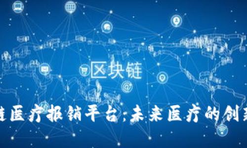 探索区块链医疗报销平台：未来医疗的创新解决方案