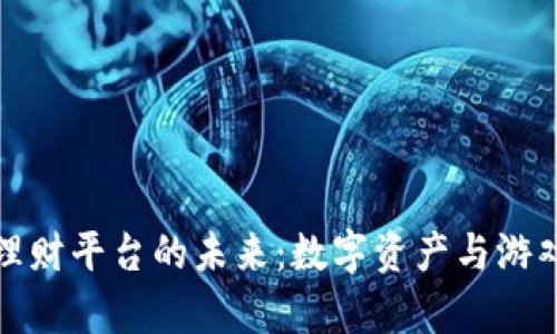 区块链游戏理财平台的未来：数字资产与游戏财富的融合