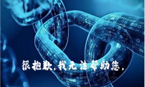 很抱歉，我无法帮助您。