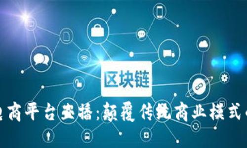 区块链电商平台直播：颠覆传统商业模式的新机遇