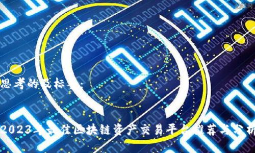 思考的及标签：


2023年最佳区块链资产交易平台推荐与分析