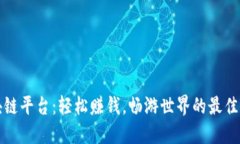 区块链平台：轻松赚钱，畅游世界的最佳选择