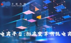 区块链改造电商平台：彻底变革传统电商的未来