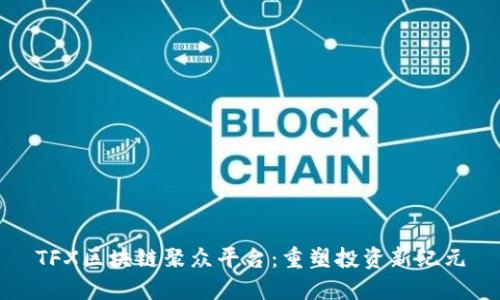 TFX区块链聚众平台：重塑投资新纪元