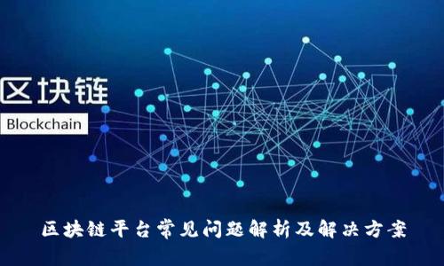 区块链平台常见问题解析及解决方案
