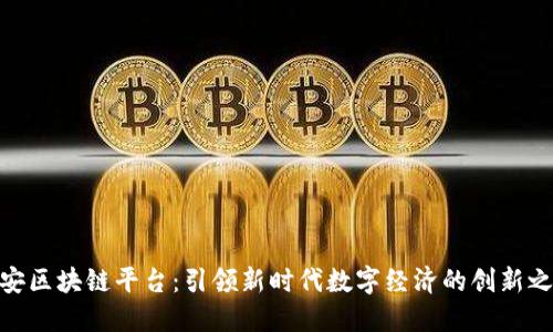 雄安区块链平台：引领新时代数字经济的创新之路
