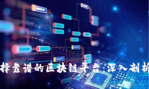 如何选择靠谱的区块链平台：深入剖析与推荐