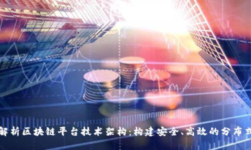 深入解析区块链平台技术架构：构建安全、高效的分布式网络
