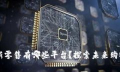 区块链新零售有哪些平台？探索未来购物新方式