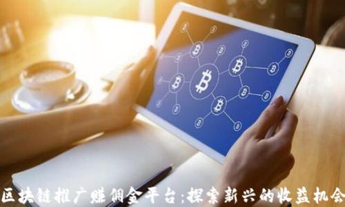 
区块链推广赚佣金平台：探索新兴的收益机会