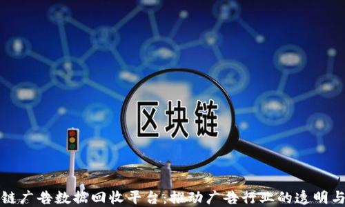 
区块链广告数据回收平台：推动广告行业的透明与高效