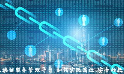 
全面解析区块链服务管理平台：如何实现高效、安全的数字资产管理