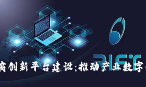 :区块链供应商创新平台建设：推动产业数字化转型与合作