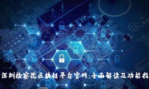 : 深圳检察院区块链平台官网：全面解读及功能指南