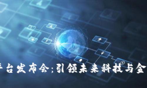 区块链平台发布会：引领未来科技与金融的变革