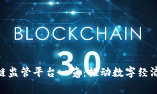 : 国家区块链监管平台一览：推动数字经济发展的关键