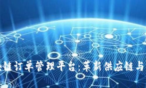 探索区块链订单管理平台：革新供应链与业务运营