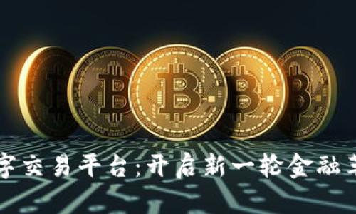 区块链全球数字交易平台：开启新一轮金融革命的未来之路
