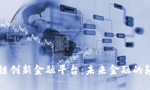 区块链创新金融平台：未来金融的颠覆者