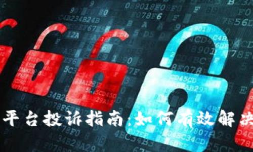 币颂区块链平台投诉指南：如何有效解决问题与维权
