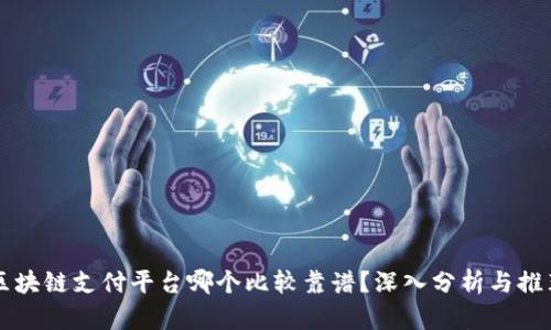 

区块链支付平台哪个比较靠谱？深入分析与推荐

区块链支付平台哪个比较靠谱？深入分析与推荐