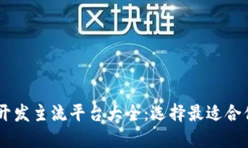 区块链开发主流平台大全：选择最适合你的项目