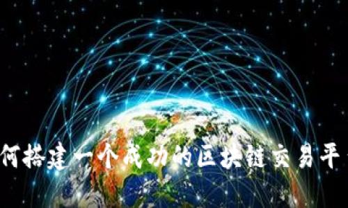如何搭建一个成功的区块链交易平台？