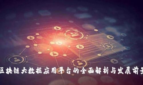 区块链大数据应用平台的全面解析与发展前景