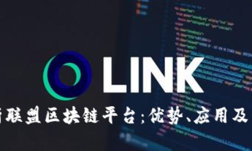 全面解析联盟区块链平台：优势、应用及未来趋势
