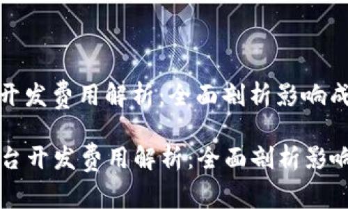 区块链平台开发费用解析：全面剖析影响成本的因素

  区块链平台开发费用解析：全面剖析影响成本的因素