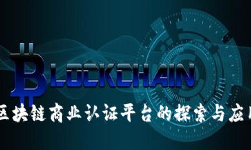 区块链商业认证平台的探索与应用