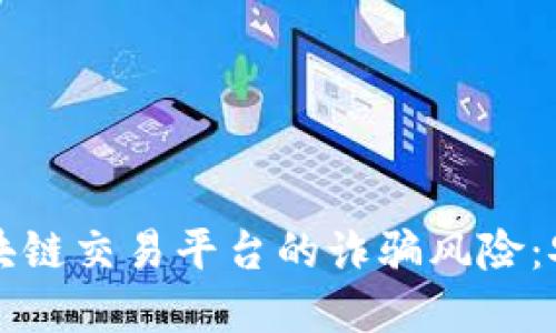 如何识别区块链交易平台的诈骗风险：安全投资指南