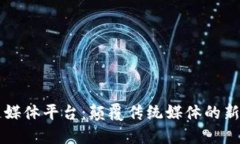 区块链媒体平台：颠覆传统媒体的新兴力量