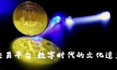 : 长春文物区块链交易平台：数字时代的文化遗产